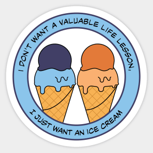 I don't want a valuable life lesson I just want an ice cream Sticker